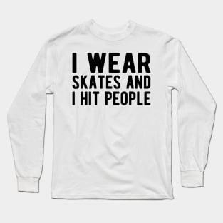 Roller Derby - I wear skates and I hit people Long Sleeve T-Shirt